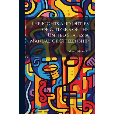 The Rights and Duties of Citizens of the United States; a Manual of Citizenship