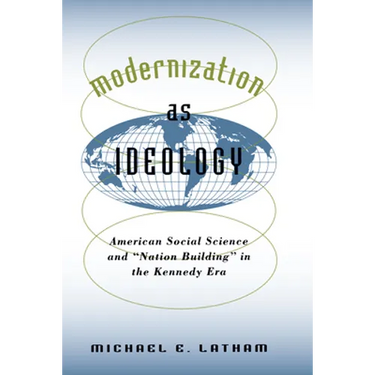 Modernization as Ideology: American Social Science and Nation Building in the Kennedy Era
