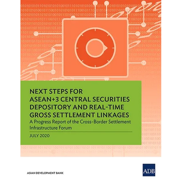Next Steps for ASEAN+3 Central Securities Depository and Real-Time Gross Settlement Linkages: A Progress Report of the Cross-Border Settlement Infrast