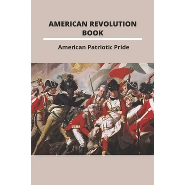 American Revolution Book: American Patriotic Pride: The American Revolution