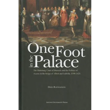 One Foot in the Palace: The Habsburg Court of Brussels and the Politics of Access in the Reign of Albert and Isabella, 1598-1621