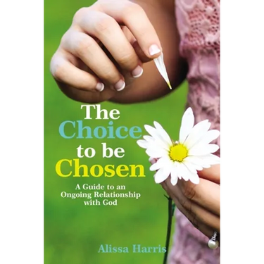 The Choice to Be Chosen: A Guide to an Ongoing Relationship with God