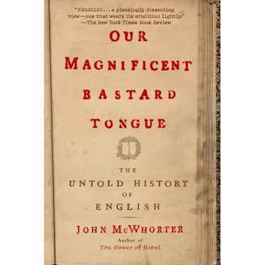 Our Magnificent Bastard Tongue: The Untold History of English