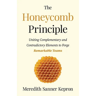The Honeycomb Principle: Uniting Complementary and Contradictory Elements to Forge Remarkable Teams