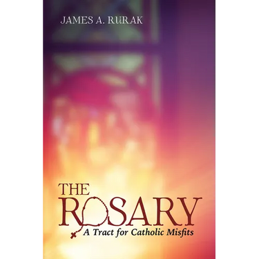 The Rosary: A Tract for Catholic Misfits
