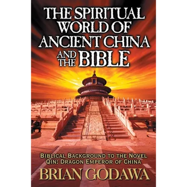 The Spiritual World of Ancient China and the Bible: Biblical Background to the Novel Qin: Dragon Emperor of China