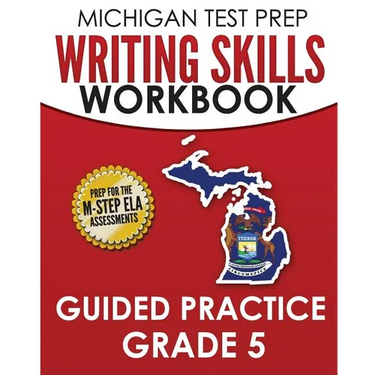 MICHIGAN TEST PREP Writing Skills Workbook Guided Practice Grade 5: Preparation for the M-STEP English Language Arts Assessments