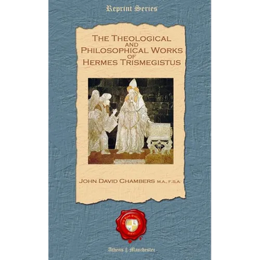The Theological and Philosophical Works of Hermes Trismegistus
