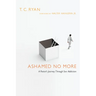 Ashamed No More: A Pastor's Journey Through Sex Addiction