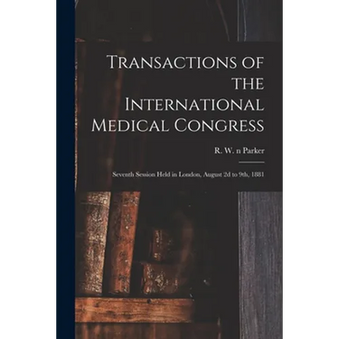 Transactions of the International Medical Congress: Seventh Session Held in London, August 2d to 9th, 1881