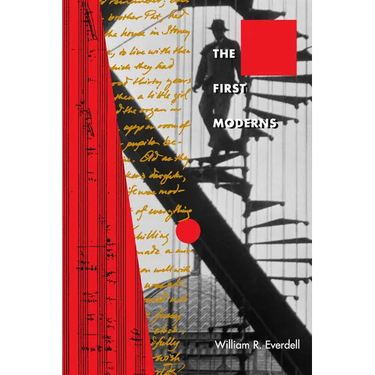 The First Moderns: Profiles in the Origins of Twentieth-Century Thought
