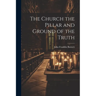 The Church the Pillar and Ground of the Truth