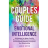 Couples Guide to Emotional Intelligence: Eq Mastery for Better Conflict Resolution, Perfect Communication, and Increased Intimacy to Improve Your Rela
