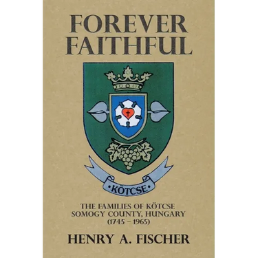 Forever Faithful: The Families of Kötcse Somogy County, Hungary (1745 - 1965)