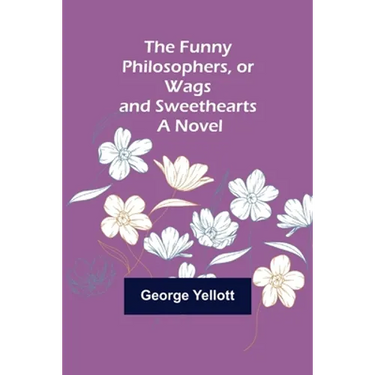 The Funny Philosophers, or Wags and Sweethearts. A Novel