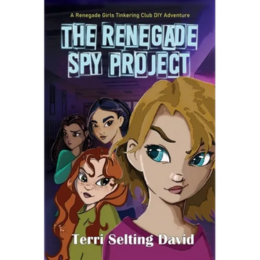 The Renegade Spy Project: Book One of The Renegade Girls Tinkering Club