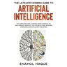 The Ultimate Modern Guide to Artificial Intelligence: Including Machine Learning, Deep Learning, IoT, Data Science, Robotics, The Future of Jobs, Requ