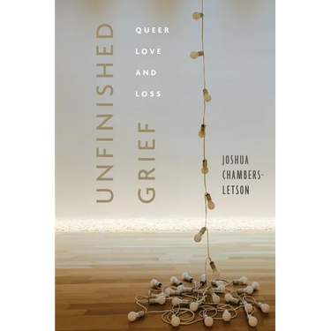 Unfinished Grief: Queer Love and Loss