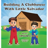 Building a Clubhouse with Little Salvador