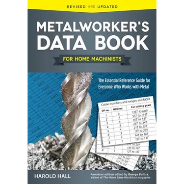 Metalworker's Data Book for Home Machinists: The Essential Reference Guide for Everyone Who Works with Metal
