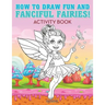 How to Draw Fun and Fanciful Fairies! Activity Book