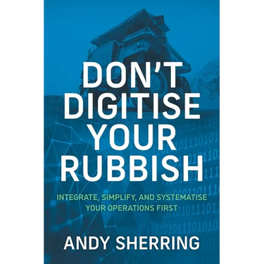 Don't Digitise Your Rubbish: Integrate, Simplify, and Systematise Your Operations First