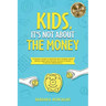 Kids, It's Not About the Money: A Parents' Guide to Teaching Their Children Good Money Habits and Personal Finance to Reach Financial Independence