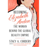 Becoming Elizabeth Arden: The Woman Behind the Global Beauty Empire