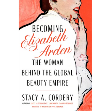 Becoming Elizabeth Arden: The Woman Behind the Global Beauty Empire