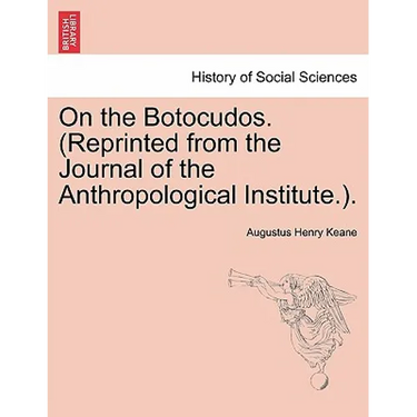 On the Botocudos. (Reprinted from the Journal of the Anthropological Institute.).