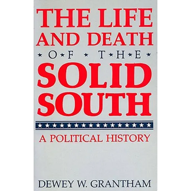 The Life and Death of the Solid South: A Political History