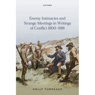 Enemy Intimacies and Strange Meetings in Writings of Conflict 1800-1918