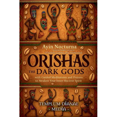Orishas the Dark Gods: Unveil hidden powers of Santeria, Voodoo, and Yoruba magic with Guided Meditations and Prayers to Awaken Your Inner Ancient Spi