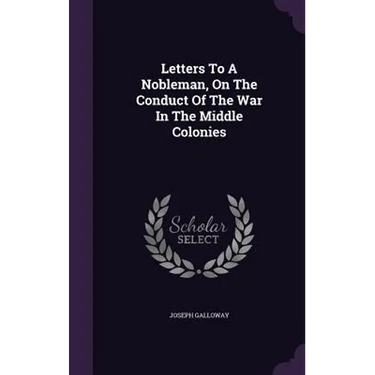 Letters To A Nobleman, On The Conduct Of The War In The Middle Colonies