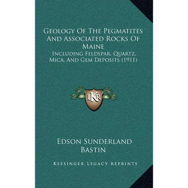 Geology Of The Pegmatites And Associated Rocks Of Maine: Including Feldspar, Quartz, Mica, And Gem Deposits (1911)