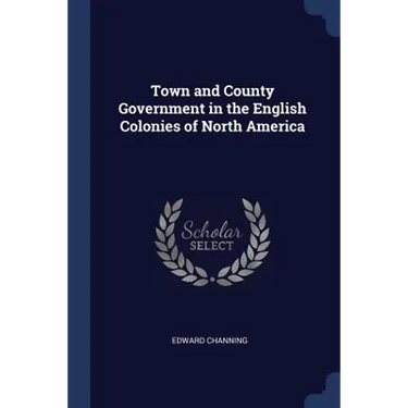 Town and County Government in the English Colonies of North America