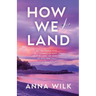 How We Land: Emotionally charged women's fiction with intense chemistry and an unforgettable heroine.