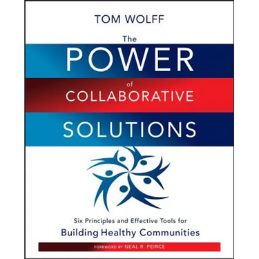 The Power of Collaborative Solutions: Six Principles and Effective Tools for Building Healthy Communities