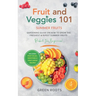 Fruit & Veggies 101 - Summer Fruits: Gardening Guide On How To Grow The Freshest & Ripest Summer Fruits (Perfect for Beginners) Includes: Fruit Salad,
