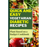 Quick and Easy Vegetarian Diabetic Recipes: Plant Based on a Budget Cookbook