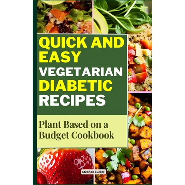 Quick and Easy Vegetarian Diabetic Recipes: Plant Based on a Budget Cookbook