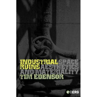 Industrial Ruins: Space, Aesthetics and Materiality