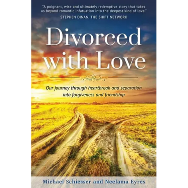 Divorced with Love: Our journey through heartbreak and separation into forgiveness and friendship