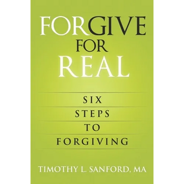 Forgive For Real: Six steps to Forgiving