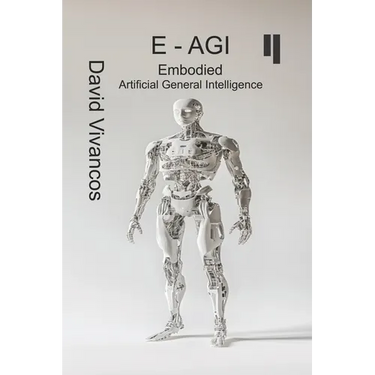 E-AGI Embodied Artificial General Intelligence: The Artificiology Journey.
