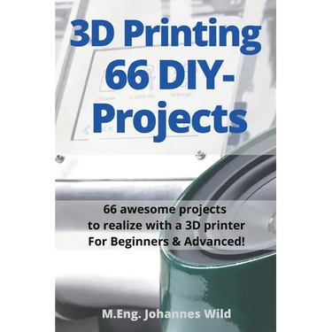 3D Printing 66 DIY-Projects: 66 awesome projects to realize with a 3D printer For Beginners & Advanced!