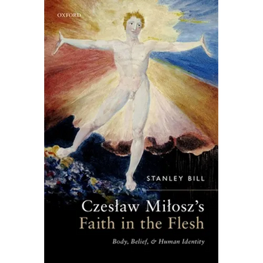 Czeslaw Milosz's Faith in the Flesh: Body, Belief, and Human Identity