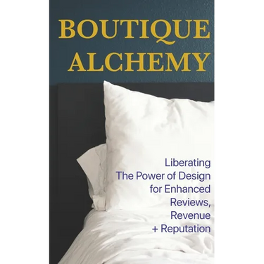 Boutique Hotel Alchemy: Liberating The Power of Design for Enhanced Reviews, Revenue, and Reputation