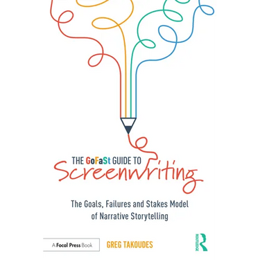 The Gofast Guide to Screenwriting: The Goals, Failures, and Stakes Model of Narrative Storytelling