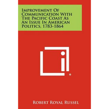 Improvement of Communication with the Pacific Coast as an Issue in American Politics, 1783-1864